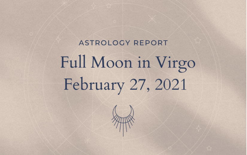 Full Moon in Virgo - February 27, 2021 12:17am PST Theme: Cleansing ...