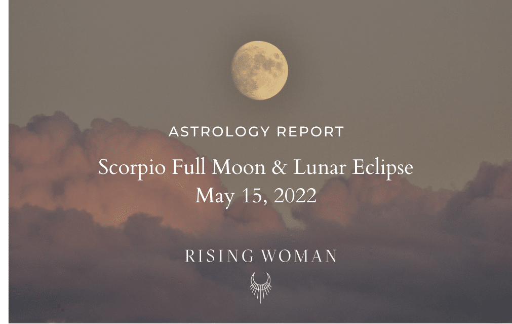 Scorpio Full Moon & Lunar Eclipse ~ May 15th 9:13pm PT / May 16th 12:13 ET ~ Theme: Reborn