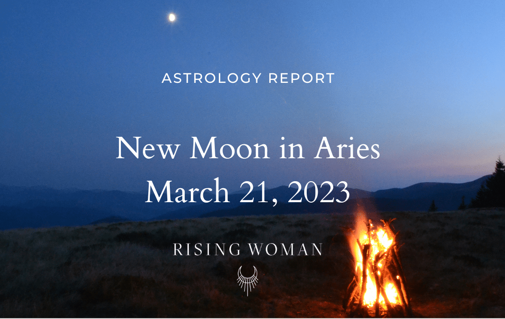 New Moon in Aries ~ March 21, 2023 ~ 1:23 p.m. ET / 11:23 PT ~ Theme: The Real New Year