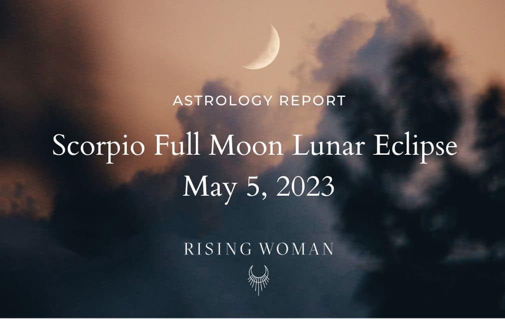 Scorpio Full Moon Lunar Eclipse May 5, 2023 1034am PT / 134pm ET