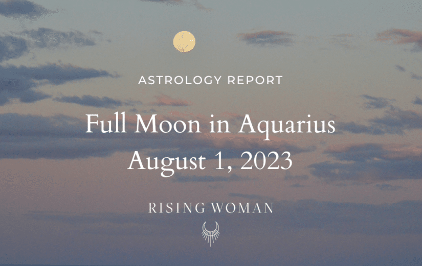 Full Moon in Aquarius August 1, 2023 1131am PT / 231pm ET Theme