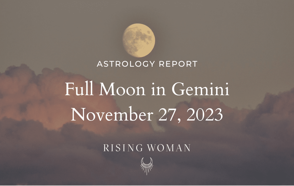 Full Moon in Gemini ~ November 27, 2023 – 4:16 am ET/ 1:16 am PT ~ Theme: Follow Your Inner Wisdom