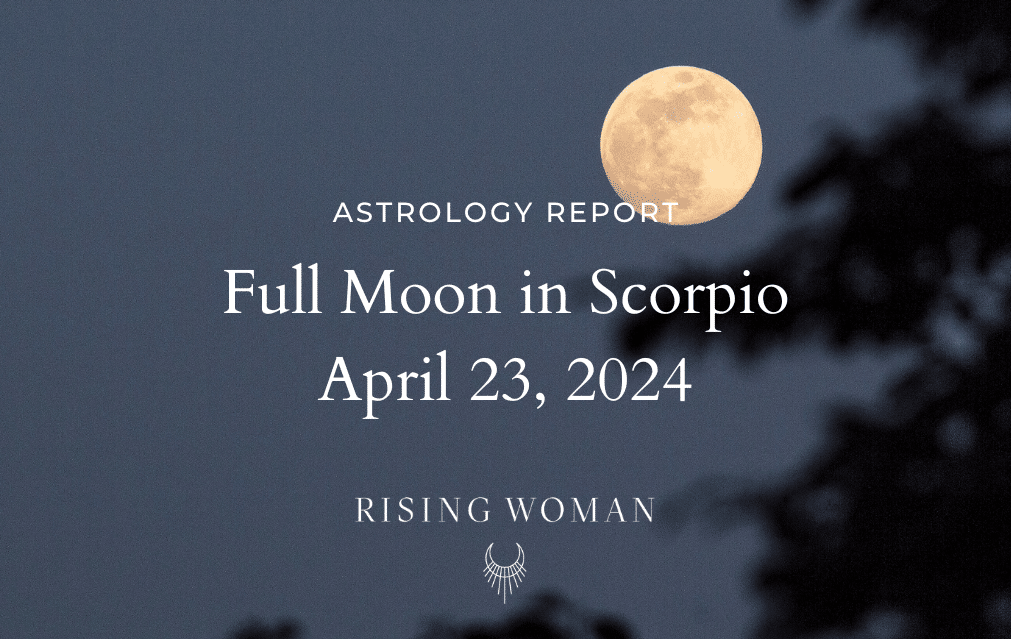 Full Moon in Scorpio ~April 23, 2024 7:49 pm ET / 4:49 pm PT ~ Theme: Release the Past