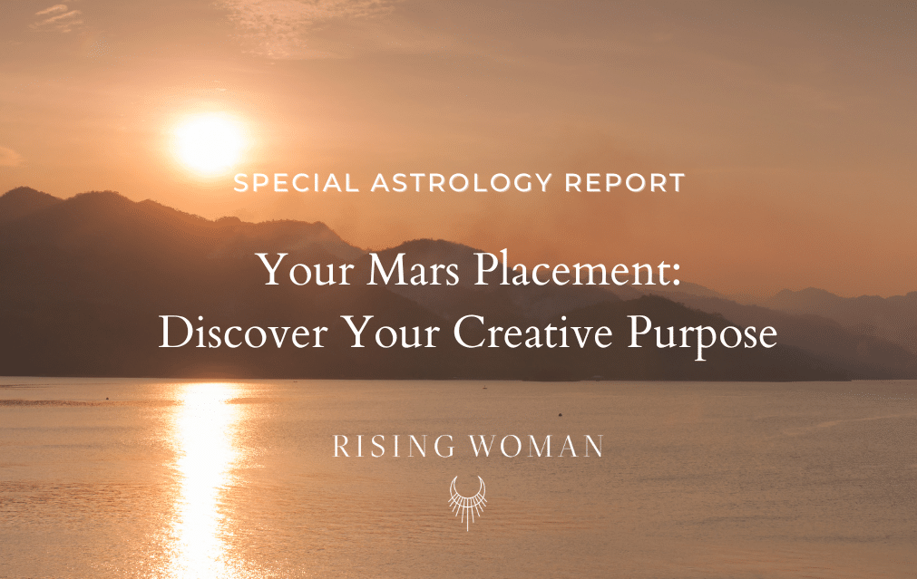 Special Astrology Report ~ Your Mars Placement: Discover Your Creative Purpose