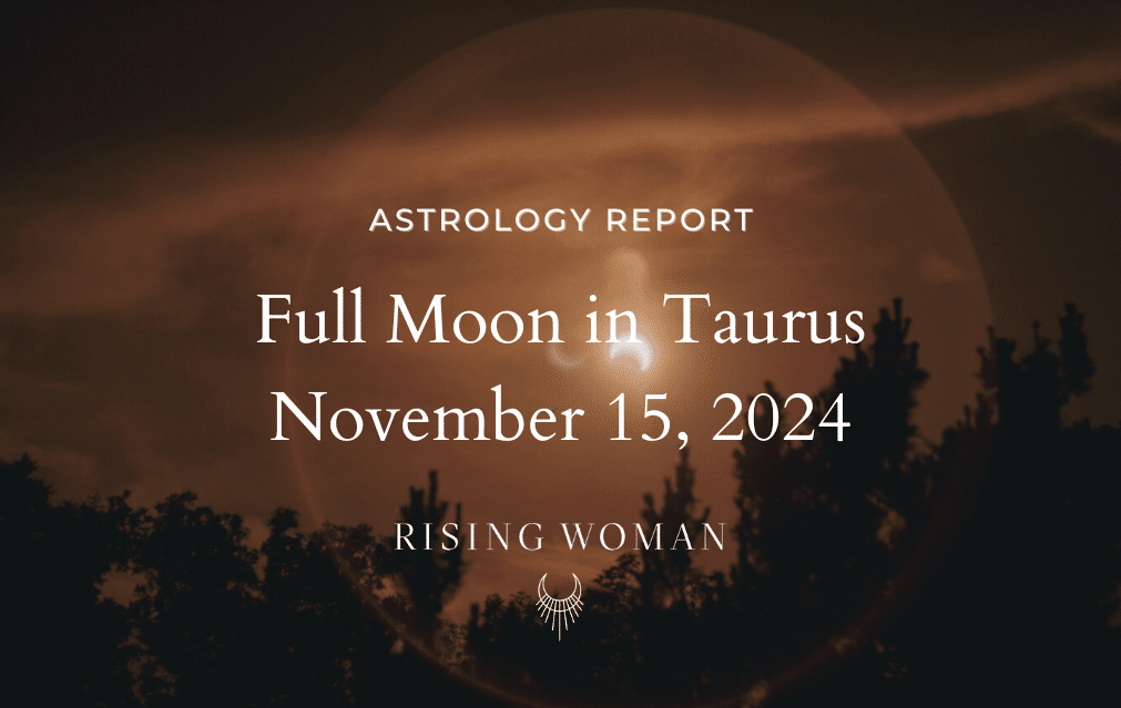 Full Moon in Taurus ~ November 15, 2024, 1:29PT/4:29 ET ~ An Invitation to Let Go and Grow