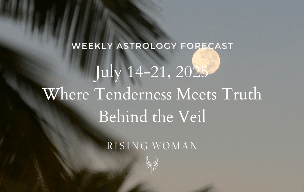 ​​Weekly Astrology Forecast ~ Week of July 14–21, 2025 ~ Where Tenderness Meets Truth Behind the Veil