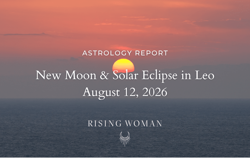New Moon & Solar Eclipse in Leo ~ August 12, 2026 @ 10:45 AM PT / 1:45 PM ET ~ Reclaim Your Aliveness